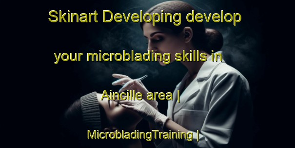 Skinart Developing develop your microblading skills in Aincille area | MicrobladingTraining | MicrobladingClasses | SkinartTraining-France